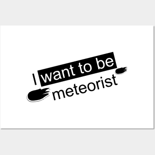 I WANT TO BE A METEORIST Posters and Art